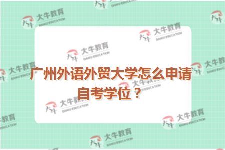 广州外语外贸大学怎么申请自考学位