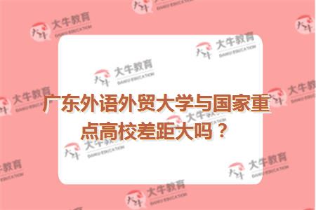 广东外语外贸大学与国家重点高校差距大吗？
